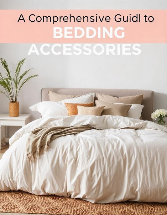 A Comprehensive Guide to Bedding Accessories: Mattress Protectors, Toppers, and Beyond